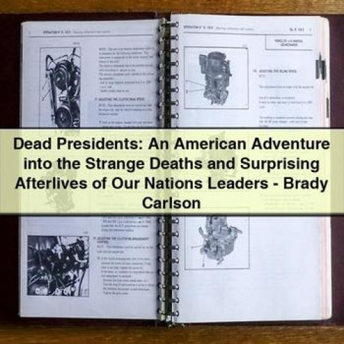 Dead Presidents: An American Adventure into the Strange Deaths and Surprising Afterlives of Our Nations Leaders - Brady Carlson