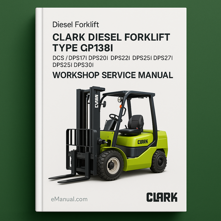 Clark Diesel Forklift Type GP138I: DCS / DPS17I DPS20I DPS22I DPS25I DPS27I DPS30I Workshop Service Manual