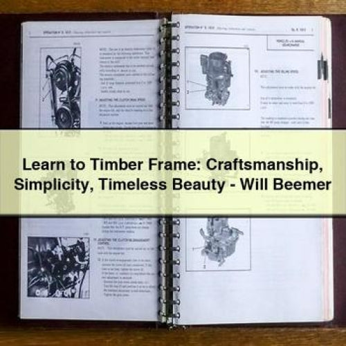 Learn to Timber Frame: Craftsmanship Simplicity Timeless Beauty - Will Beemer