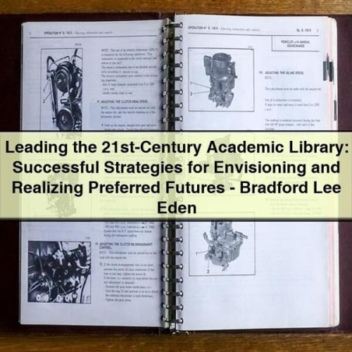 Leading the 21st-Century Academic Library: Successful Strategies for Envisioning and Realizing Preferred Futures-Bradford Lee Eden