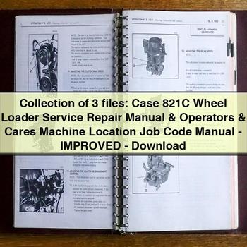 Collection of 3 files: Case 821C Wheel Loader Service Repair Manual & Operators & Cares Machine Location Job Code Manual - Improved - Download PDF