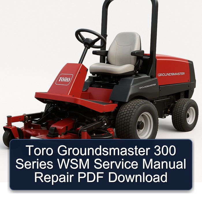 Toro Groundsmaster 300 Series WSM Service Repair Workshop Manual PDF