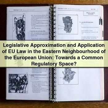 Legislative Approximation and Application of EU Law in the Eastern Neighbourhood of the European Union: Towards a Common Regulatory Space?