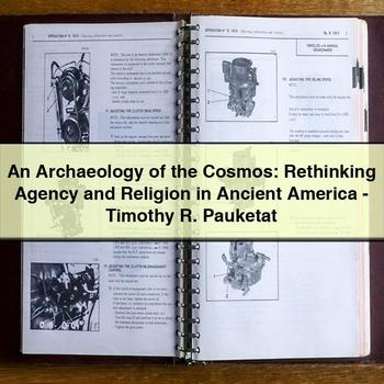 An Archaeology of the Cosmos: Rethinking Agency and Religion in Ancient America-Timothy R. Pauketat
