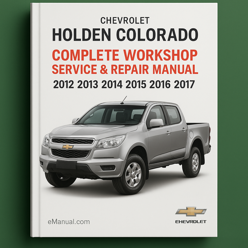 Chevrolet Holden Colorado Complete Workshop Service Repair Manual 2012 2013 2014 2015 2016 2017